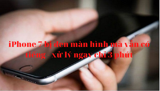 iphone 7 bi den man hinh ma van co tieng xu ly ngay chi 3 phut 1649735431