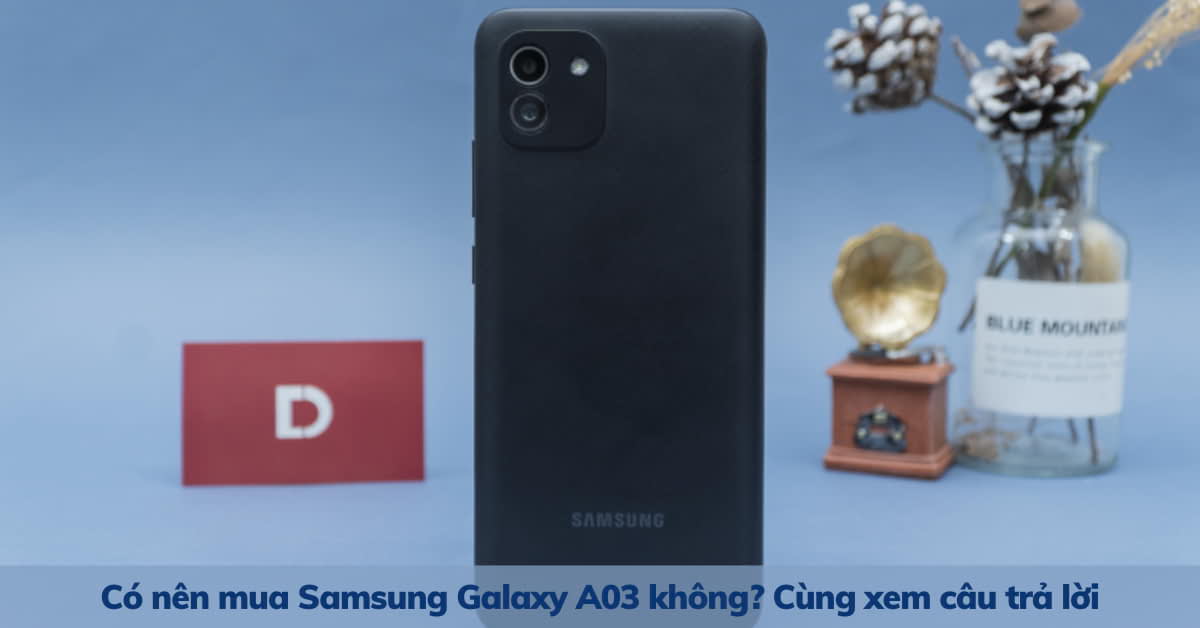 Giải đáp thắc mắc có nên mua điện thoại Samsung Galaxy A03 hay không? 